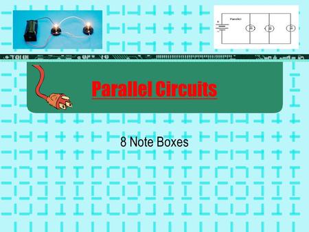 Parallel Circuits 8 Note Boxes. Quick Review The electrons that move to make electricity come mostly from the wires in the circuit, not the battery. Metals.