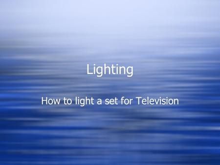 Lighting How to light a set for Television. Use Professional Terms Lighting Instrument: The device into which a lamp is installed to provide illumination.