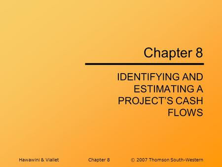 Hawawini & VialletChapter 8© 2007 Thomson South-Western Chapter 8 IDENTIFYING AND ESTIMATING A PROJECTS CASH FLOWS.