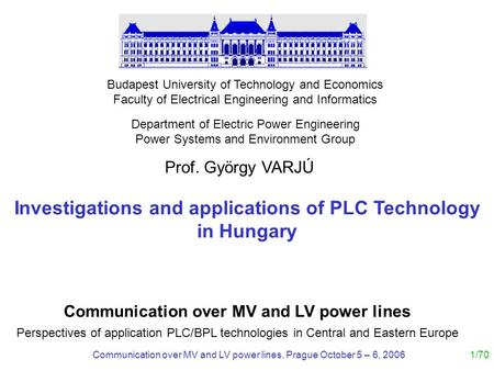 Communication over MV and LV power lines, Prague October 5 – 6, 20061/70 Budapest University of Technology and Economics Faculty of Electrical Engineering.