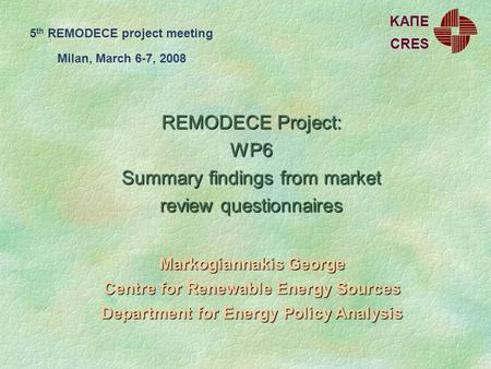REMODECE Project: WP6 Summary findings from market review questionnaires Markogiannakis George Centre for Renewable Energy Sources Department for Energy.