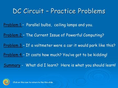 DC Circuit – Practice Problems Problem 1 Problem 1 – Parallel bulbs, ceiling lamps and you. Problem 2 Problem 2 – The Current Issue of Powerful Computing?