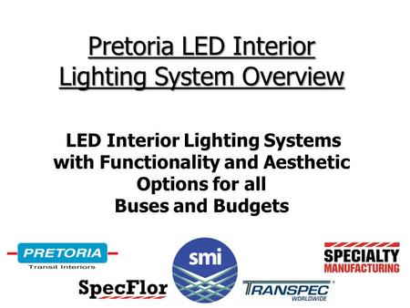 Pretoria LED Interior Lighting System Overview LED Interior Lighting Systems with Functionality and Aesthetic Options for all Buses and Budgets.