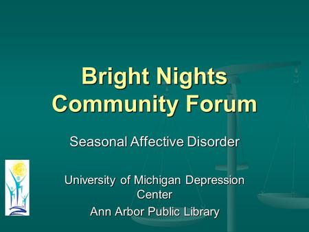 Bright Nights Community Forum Seasonal Affective Disorder University of Michigan Depression Center Ann Arbor Public Library.