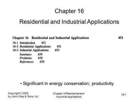 16-1 Copyright © 2003 by John Wiley & Sons, Inc. Chapter 16 Residential and Industrial Applications Chapter 16 Residential and Industrial Applications.
