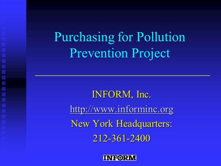 Purchasing for Pollution Prevention Project INFORM, Inc.  New York Headquarters: 212-361-2400.