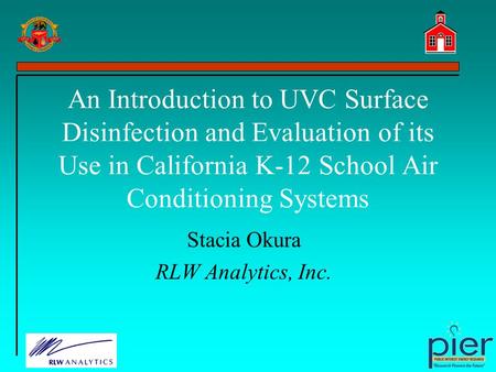 An Introduction to UVC Surface Disinfection and Evaluation of its Use in California K-12 School Air Conditioning Systems Stacia Okura RLW Analytics, Inc.
