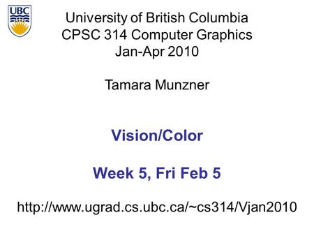 University of British Columbia CPSC 314 Computer Graphics Jan-Apr 2010 Tamara Munzner  Vision/Color Week 5, Fri.