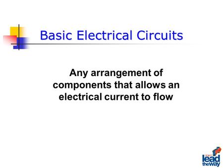Any arrangement of components that allows an electrical current to flow Basic Electrical Circuits.