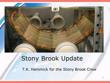 1 Stony Brook Update T.K. Hemmick for the Stony Brook Crew.