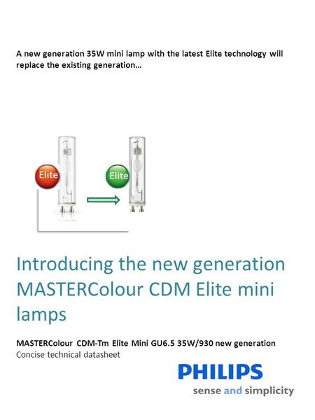 Introducing the new generation MASTERColour CDM Elite mini lamps MASTERColour CDM-Tm Elite Mini GU6.5 35W/930 new generation Concise technical datasheet.