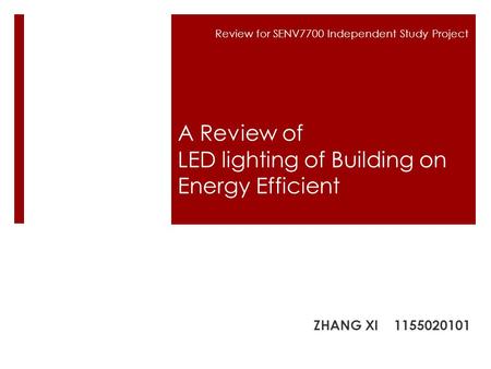 Review for SENV7700 Independent Study Project A Review of LED lighting of Building on Energy Efficient ZHANG XI 1155020101.