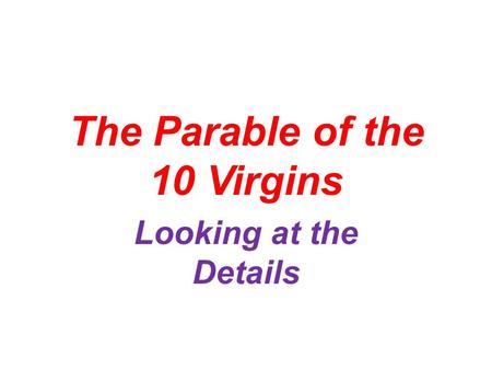 The Parable of the 10 Virgins Looking at the Details.