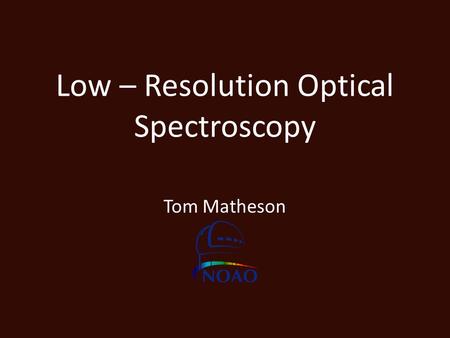 Low – Resolution Optical Spectroscopy Tom Matheson.