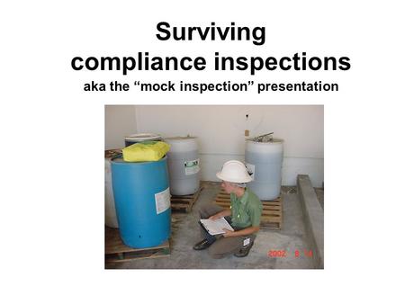 Surviving compliance inspections aka the mock inspection presentation.