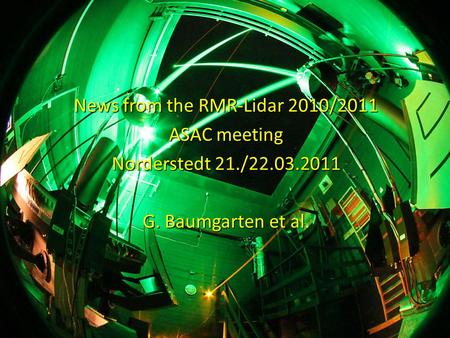 News from the RMR-Lidar 2010/2011 ASAC meeting Norderstedt 21./22.03.2011 G. Baumgarten et al.