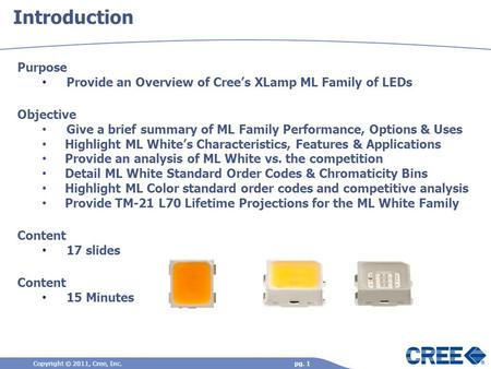 Introduction Copyright © 2011, Cree, Inc.pg. 1 Purpose Provide an Overview of Crees XLamp ML Family of LEDs Objective Give a brief summary of ML Family.