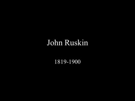 John Ruskin 1819-1900.