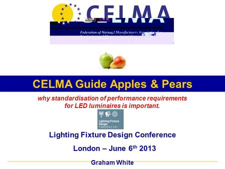 Lighting Fixture Design Conference London – June 6 th 2013 Graham White why standardisation of performance requirements for LED luminaires is important.