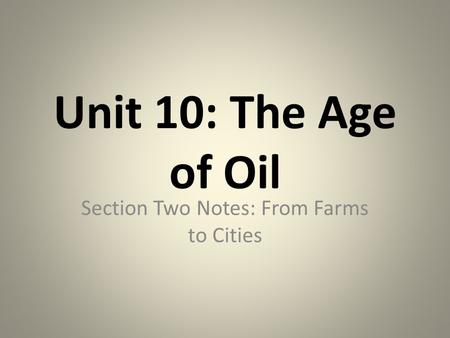 Unit 10: The Age of Oil Section Two Notes: From Farms to Cities.