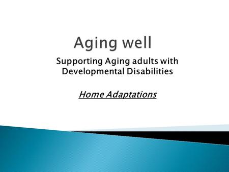Supporting Aging adults with Developmental Disabilities Home Adaptations.