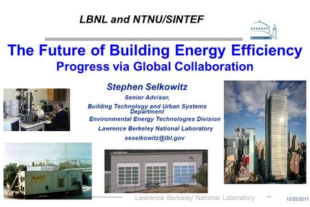 Lawrence Berkeley National Laboratory Stephen Selkowitz Senior Advisor, Building Technology and Urban Systems Department The Future of Building Energy.