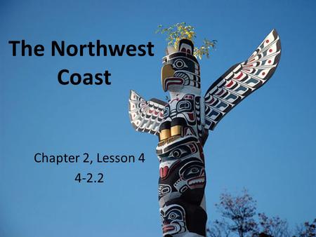 The Northwest Coast Chapter 2, Lesson 4 4-2.2.