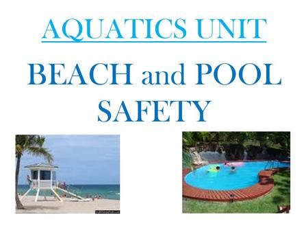 AQUATICS UNIT BEACH and POOL SAFETY. Wear Sunscreen!! Why wear sun screen? Dermatologists strongly recommend using a broad-spectrum (UVA and UVB protection)