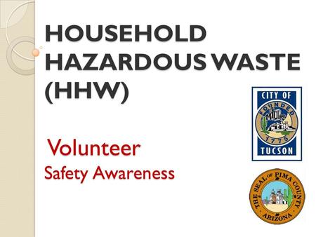 HOUSEHOLD HAZARDOUS WASTE (HHW) Volunteer Safety Awareness