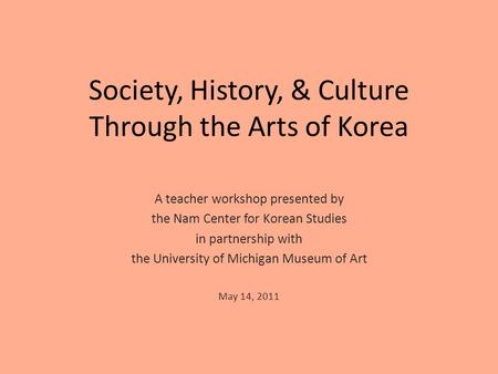 Society, History, & Culture Through the Arts of Korea A teacher workshop presented by the Nam Center for Korean Studies in partnership with the University.