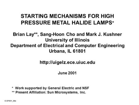 STARTING MECHANISMS FOR HIGH PRESSURE METAL HALIDE LAMPS * Brian Lay**, Sang-Hoon Cho and Mark J. Kushner University of Illinois Department of Electrical.