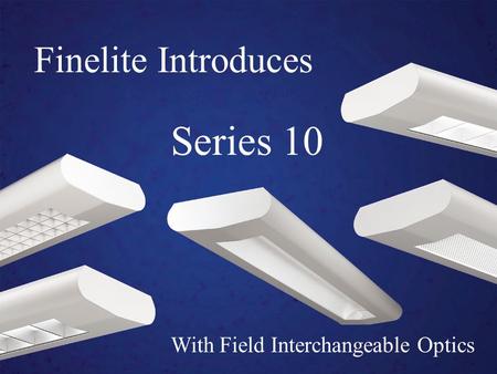 With Field Interchangeable Optics Finelite Introduces Series 10.