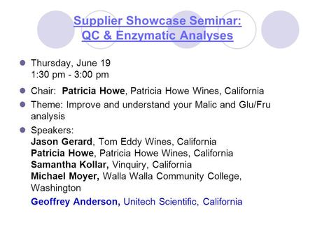 Supplier Showcase Seminar: QC & Enzymatic Analyses Thursday, June 19 1:30 pm - 3:00 pm Chair: Patricia Howe, Patricia Howe Wines, California Theme: Improve.