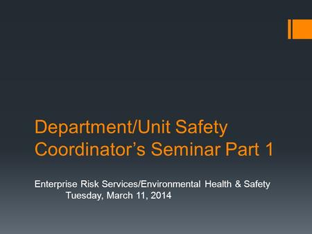 Department/Unit Safety Coordinators Seminar Part 1 Enterprise Risk Services/Environmental Health & Safety Tuesday, March 11, 2014.