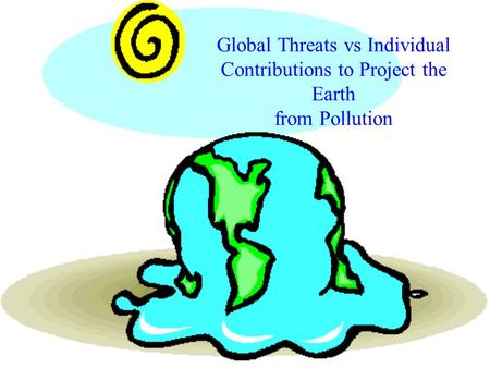 Global Threats vs Individual Contributions to Project the Earth from Pollution.