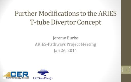 Further Modifications to the ARIES T-tube Divertor Concept Jeremy Burke ARIES-Pathways Project Meeting Jan 26, 2011 1.