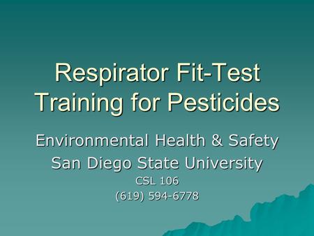 Respirator Fit-Test Training for Pesticides Environmental Health & Safety San Diego State University CSL 106 (619) 594-6778.