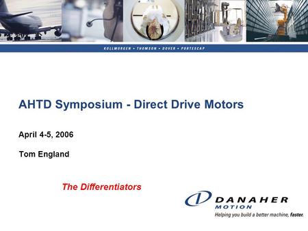 AHTD Symposium - Direct Drive Motors April 4-5, 2006 Tom England The Differentiators.