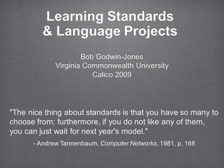 Learning Standards & Language Projects Bob Godwin-Jones Virginia Commonwealth University Calico 2009 Bob Godwin-Jones Virginia Commonwealth University.