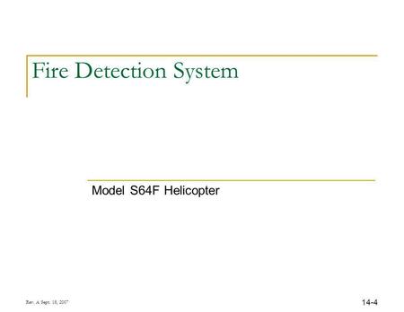 14-4 Rev. A Sept. 18, 2007 Fire Detection System Model S64F Helicopter.