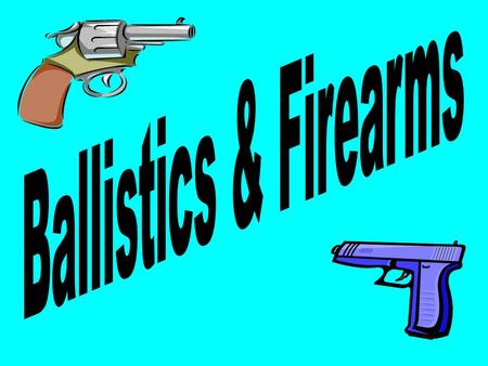 Ballistics & Firearms.