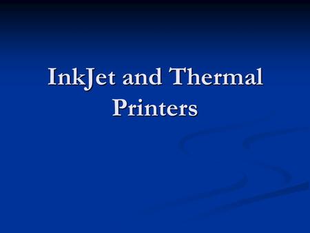 InkJet and Thermal Printers. Inkjet Introduction InkJet Printing came about in the late 1980s InkJet Printing came about in the late 1980s Have become.