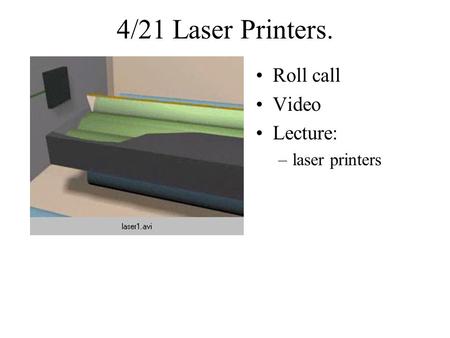 4/21 Laser Printers. Roll call Video Lecture: –laser printers.