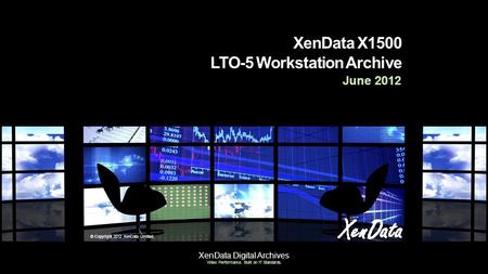 XenData Digital Archives Video Performance. Built on IT Standards. XenData X1500 LTO-5 Workstation Archive June 2012 © Copyright 2012 XenData Limited.