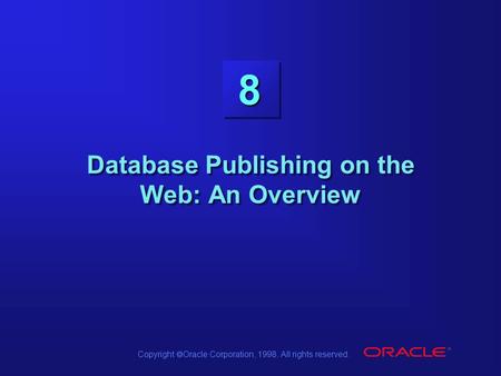 Copyright Oracle Corporation, 1998. All rights reserved. 8 Database Publishing on the Web: An Overview.