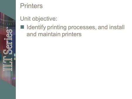 Printers Unit objective: Identify printing processes, and install and maintain printers.