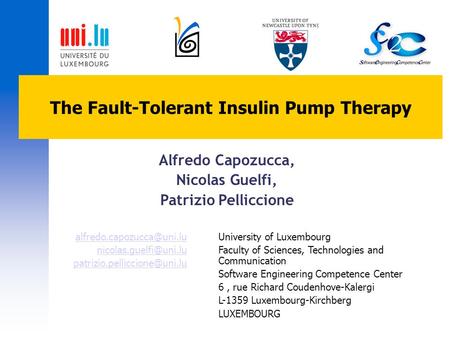 The Fault-Tolerant Insulin Pump Therapy Alfredo Capozucca, Nicolas Guelfi, Patrizio Pelliccione University of Luxembourg Faculty of Sciences, Technologies.