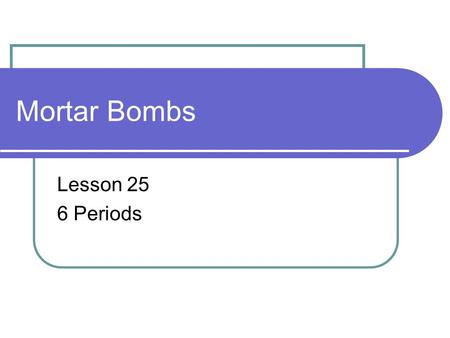 Mortar Bombs Lesson 25 6 Periods.