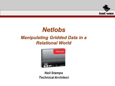 Netlobs Manipulating Gridded Data in a Relational World Neil Stamps Technical Architect.