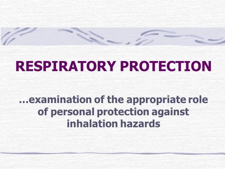 RESPIRATORY PROTECTION …examination of the appropriate role of personal protection against inhalation hazards.